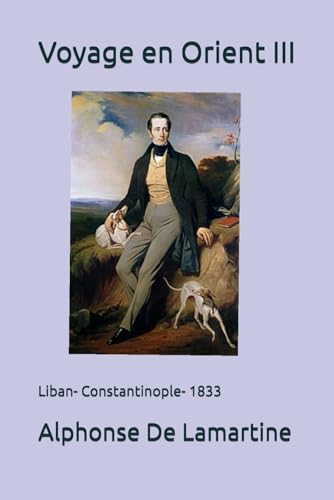 Voyage en Orient III: Beyrouth - Damas- Constantinople 1833 Voyage en Orient III: Beyrouth - Damas- Constantinople 1833 von Independently published