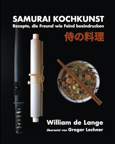 Samurai Kochkunst: Rezepte, die Freund wie Feind beeindrucken von Independently published