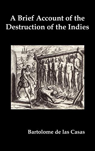A Brief Account of the Destruction of the Indies, Or, a Faithful Narrative of the Horrid and Unexampled Massacres Committed by the Popish Spanish Pa von Benediction Classics