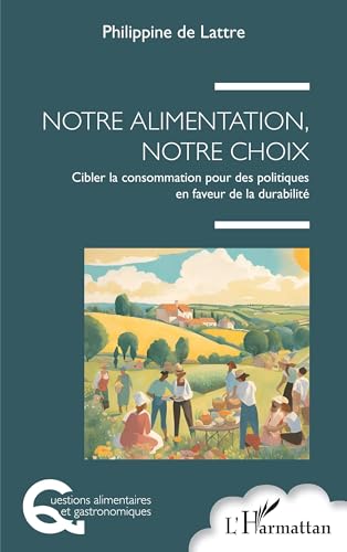 Notre alimentation, notre choix: Cibler la consommation pour des politiques en faveur de la durabilité von Editions L'Harmattan
