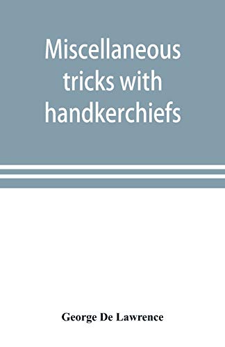 Miscellaneous tricks with handkerchiefs: including a fifteen minute act with silks
