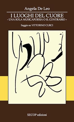 I luoghi dei cuore. Una sola musicapoesia o il contrario. Saggio su Vittorino Curci (Scienza e conoscenza) von Secop