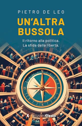 Un'altra bussola. Il ritorno alla politica. La sfida della libertà (Theoretikà) von Edizioni Efesto