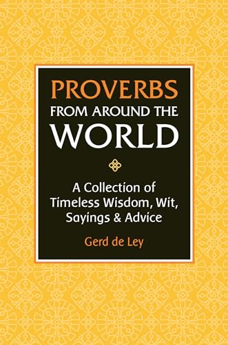 Proverbs from Around the World: A Collection of Timeless Wisdom, Wit, Sayings & Advice