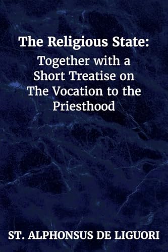 The Religious State: Together with a Short Treatise on The Vocation to the Priesthood von St Athanasius Press