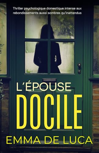 L'épouse docile :: ( Thriller psychologique domestique intense aux rebondissements aussi sombres qu’inattendus ) (Collection "Thriller Familial Noir") von Independently published