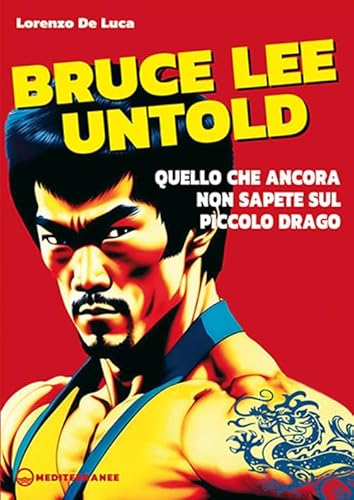 Bruce Lee untold. Quello che ancora non sapete sul Piccolo Drago (Arti marziali) von Edizioni Mediterranee
