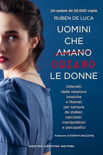 Uomini che amano/odiano le donne. Difenditi dalle relazioni tossiche e liberati per sempre da stalker, narcisisti, manipolatori e psicopatici (Grandi manuali Newton) von Newton Compton Editori