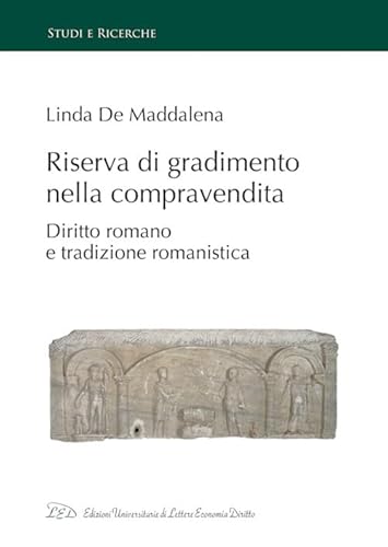 Riserva di gradimento nella compravendita. Diritto romano e tradizione romanistica (Studi e ricerche) von LED Edizioni Universitarie