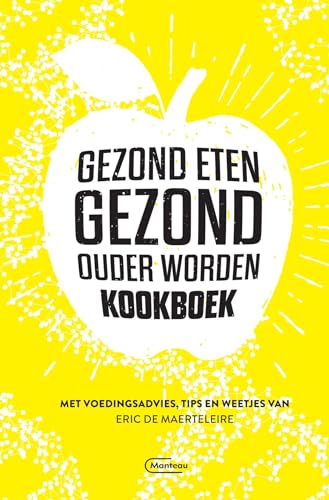 Gezond eten, gezond ouder worden kookboek: met voedingsadvies, tips en weetjes van Eric De Maerteleire von Manteau