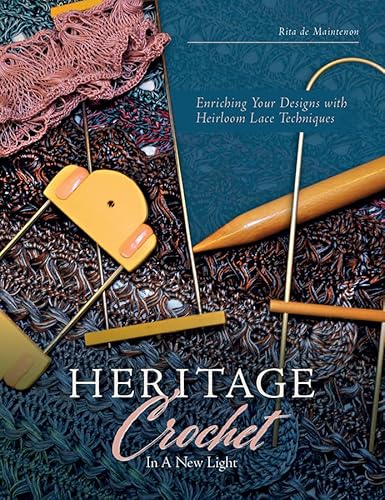 Heritage Crochet in a New Light: Enriching Your Designs with Antique Lace Techniques: Enriching Your Designs with Heirloom Lace Techniques von Schiffer Publishing