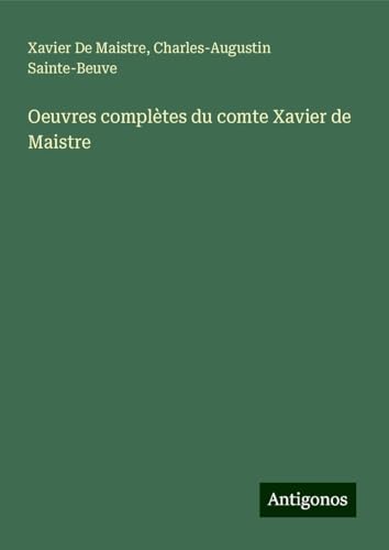 Oeuvres complètes du comte Xavier de Maistre von Antigonos Verlag