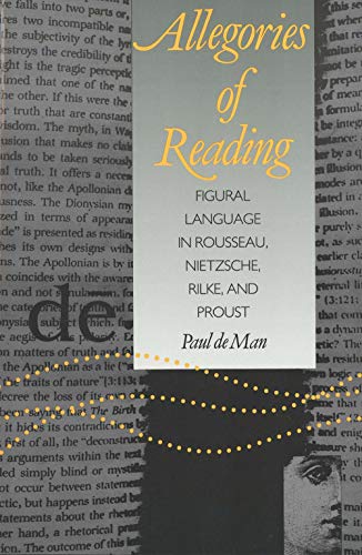 Allegories of Reading: Figural Language in Rousseau, Nietzsche, Rilke, and Proust