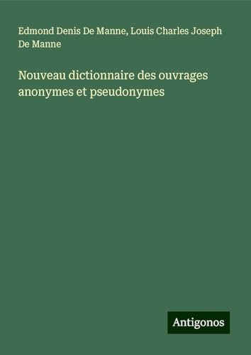 Nouveau dictionnaire des ouvrages anonymes et pseudonymes von Antigonos Verlag