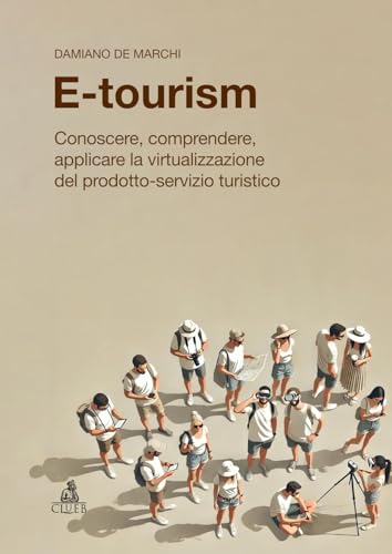 E-tourism. Conoscere, comprendere, applicare la virtualizzazione del prodotto-servizio turistico (Strumenti e documenti) von CLUEB