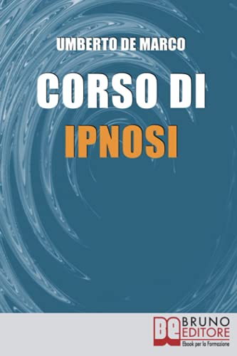 Corso di Ipnosi: Tecniche e Metodologie di Induzione della Trance per Praticare l’Ipnosi a Beneficio degli Altri von Bruno Editore