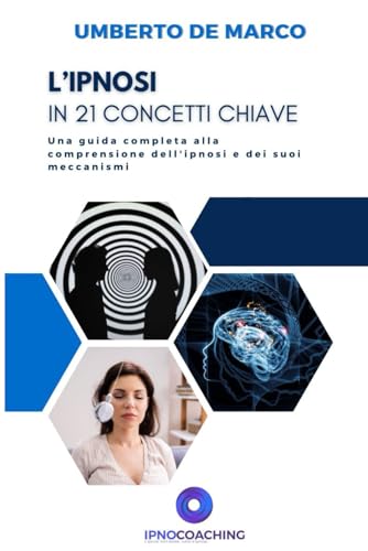 L'ipnosi in 21 concetti chiave: Una guida completa alla comprensione dell'ipnosi e dei suoi meccanismi von Independently published
