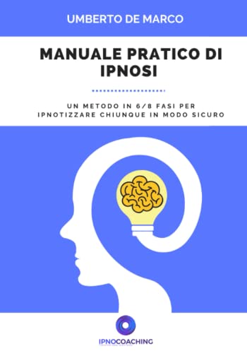 Manuale pratico di ipnosi: Un sistema in 6/8 fasi per ipnotizzare chiunque in modo sicuro