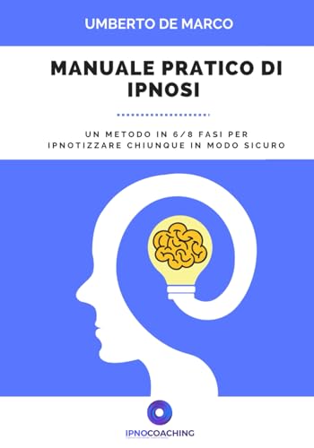 Manuale pratico di ipnosi: Un sistema in 6/8 fasi per ipnotizzare chiunque in modo sicuro von Independently published