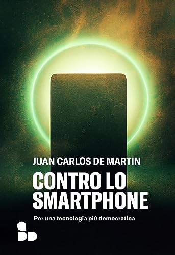 Contro lo smartphone. Per una tecnologia più democratica (Saggi)