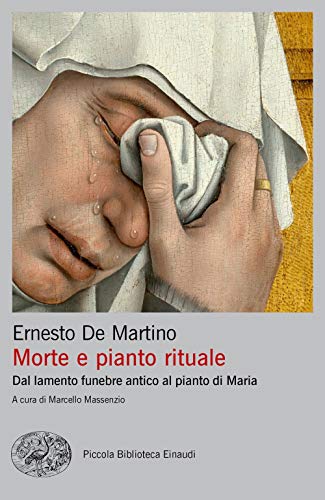 Morte e pianto rituale. Dal lamento funebre antico al pianto di Maria (Piccola biblioteca Einaudi. Big) von Einaudi