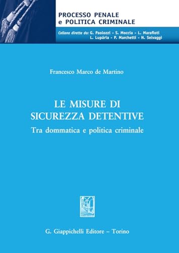 Le misure di sicurezza detentive. Tra dommatica e politica criminale (Processo penale e politica criminale) von Giappichelli