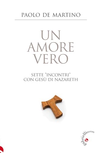 Un amore vero. Sette «incontri» con Gesù di Nazareth von Gabrielli Editori