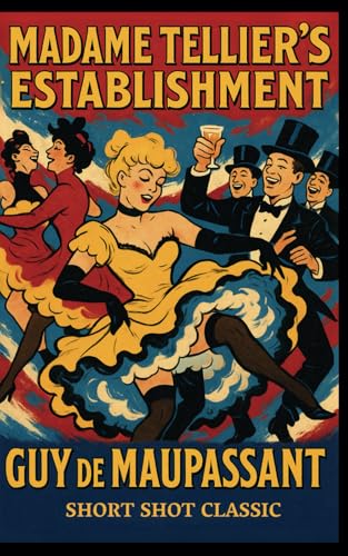Madame Tellier's Establishment: A House of Pleasures, a Moment of Prayer: Maupassant’s Classic Story of Sacred Irony von Independently published