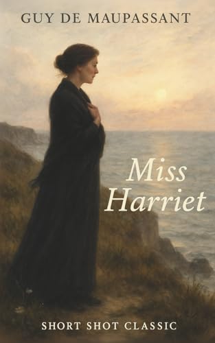 Miss Harriet: A poignant tale of unrequited love and outsider devotion from the master of French realism von Independently published