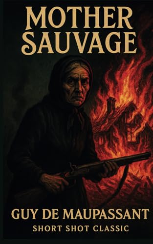 Mother Sauvage: A Tale of Grief, Vengeance, and Silence in the Franco-Prussian War (Short Shot Classic) von Independently published
