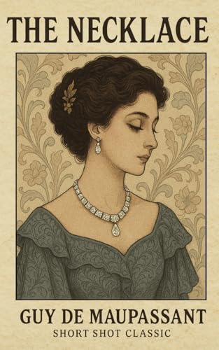 The Necklace: A timeless short story by Guy de Maupassant | A beautifully designed edition from the Short Shot Classics collection von Independently published