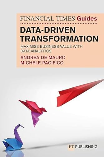 The Financial Times Guide to Data-Driven Transformation: How to drive substantial business value with data analytics (The FT Guides)