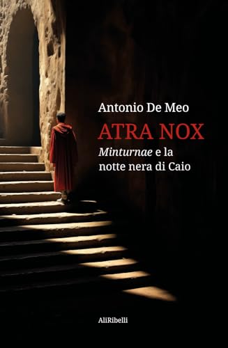 Atra Nox: Minturnae e la notte nera di Caio von Ali Ribelli Edizioni