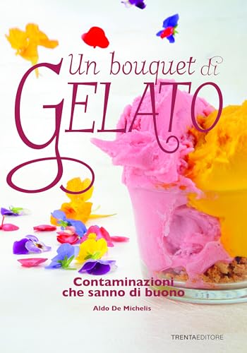 Un bouquet di gelato. Contaminazioni che sanno di buono von Trenta Editore