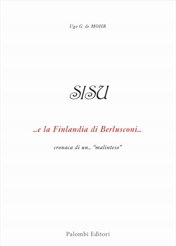 SISU. ...e la Finlandia di Berlusconi ... cronaca di un...«malinteso» von Palombi Editori