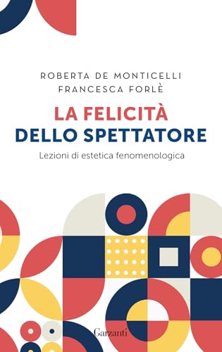 La felicità dello spettatore. Lezioni di estetica fenomenologica (Gli elefanti. Saggi) von Garzanti