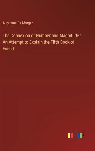 The Connexion of Number and Magnitude : An Attempt to Explain the Fifth Book of Euclid von Outlook Verlag