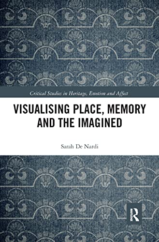 Visualising Place, Memory and the Imagined (Critical Studies in Heritage, Emotion and Affect) von Routledge