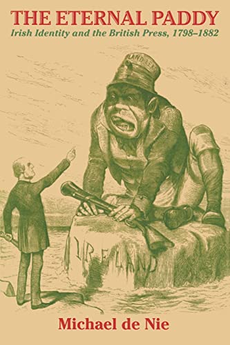 Eternal Paddy: Irish Identity and the British Press, 1798-1882 (History of Ireland and the Irish Diaspora)