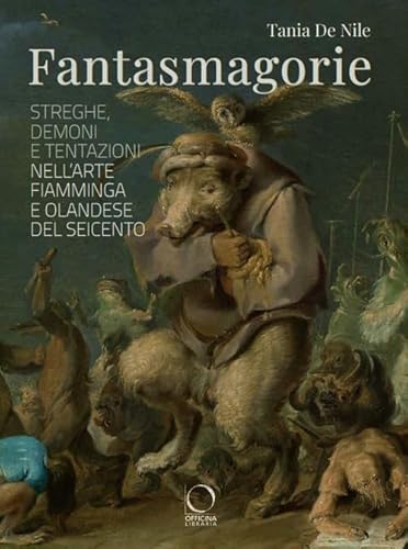 Fantasmagorie. Streghe, demoni e tentazioni nell'arte fiamminga e olandese del Seicento (La grande officina) von Officina Libraria