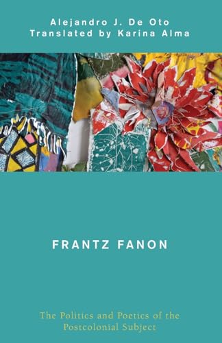Frantz Fanon: The Politics and Poetics of the Postcolonial Subject (Global Critical Caribbean Thought) von Rowman & Littlefield Publishers