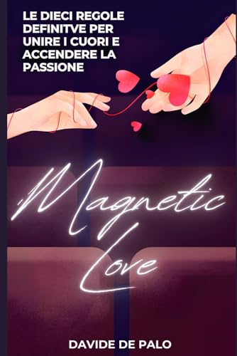 Magnetic Love: Le Dieci Regole definitve per Unire i Cuori e Accendere la Passione von Independently published