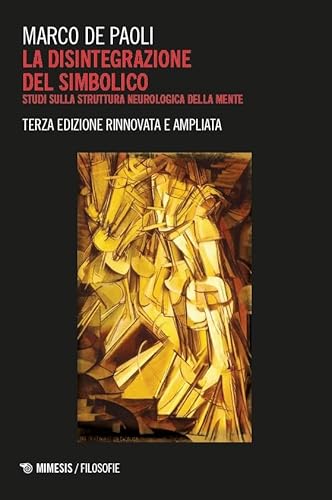 La disintegrazione del simbolico. Studi sulla struttura neurologica della mente (Filosofie) von Mimesis