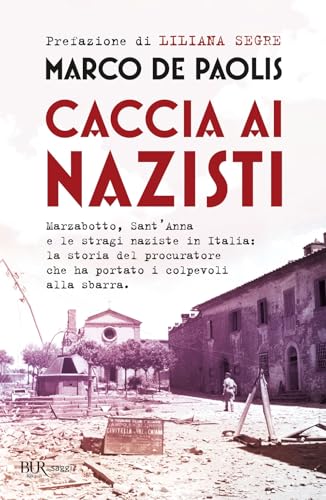 Caccia ai nazisti. Marzabotto, Sant'Anna e le stragi naziste in Italia: la storia del procuratore che ha portato i colpevoli alla sbarra (BUR Saggi) von Rizzoli