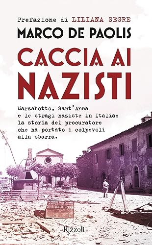 Caccia ai nazisti. Marzabotto, Sant'Anna e le stragi naziste in Italia: la storia del procuratore che ha portato i colpevoli alla sbarra (Saggi italiani)