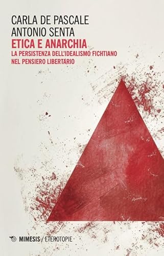 Etica e anarchia. La persistenza dell'idealismo fichtiano nel pensiero libertario (Eterotopie) von Mimesis