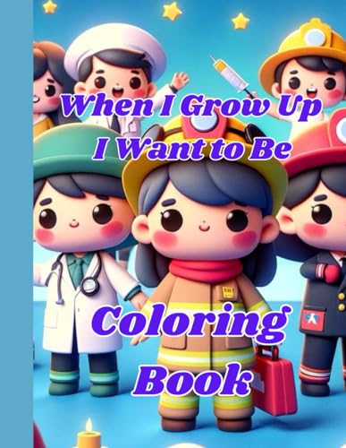 When I Grow Up I Want to Be Coloring Book: Unleash Your Child’s Future With Every Color von Independently published