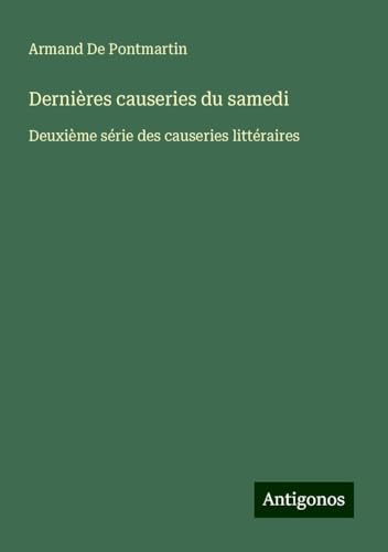Dernières causeries du samedi: Deuxième série des causeries littéraires von Antigonos Verlag