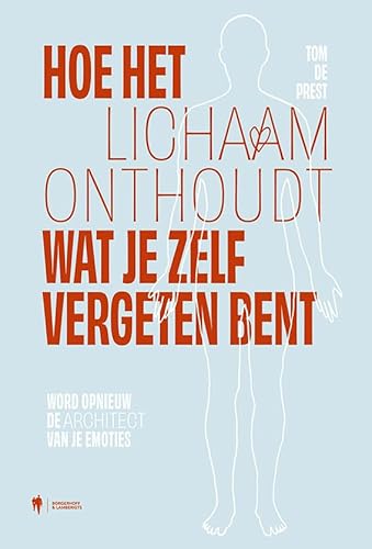 Hoe het lichaam onthoudt wat je zelf vergeten bent: Word opnieuw de architect van je emoties von Borgerhoff & Lamberigts