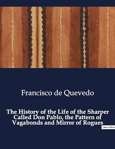 The History of the Life of the Sharper Called Don Pablo, the Pattern of Vagabonds and Mirror of Rogues von Culturea